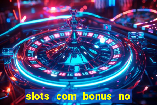 slots com bonus no cadastro e saque free